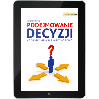 Podejmowanie decyzji Co zrobić, kiedy nie wiesz, co robić (e-book) Podejmowanie decyzji Co zrobić, kiedy nie wiesz, co robić (e-book)