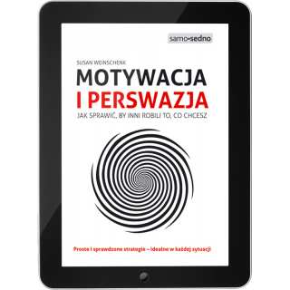 Motywacja i perswazja. Jak sprawić, by inni robili to, co chcesz (e-book) Motywacja i perswazja. Jak sprawić, by inni robili to, co chcesz (e-book)